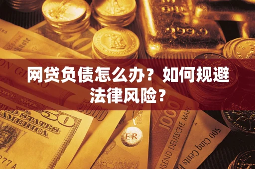 武汉网贷负债怎么办？如何规避法律风险？