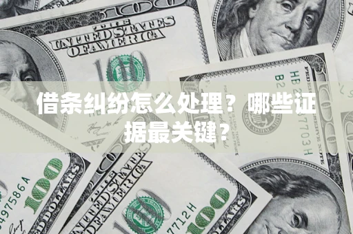 武汉借条纠纷怎么处理？哪些证据最关键？