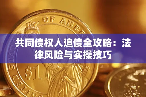 武汉共同债权人追债全攻略：法律风险与实操技巧