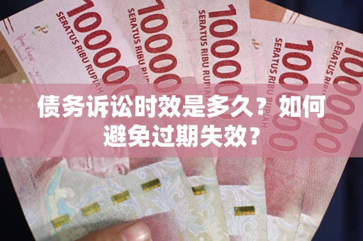 武汉债务诉讼时效是多久？如何避免过期失效？