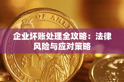 武汉企业坏账处理全攻略：法律风险与应对策略