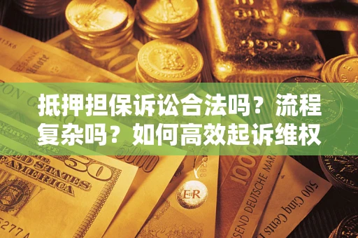 武汉抵押担保诉讼合法吗？流程复杂吗？如何高效起诉维权？