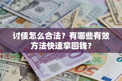 武汉讨债怎么合法？有哪些有效方法快速拿回钱？