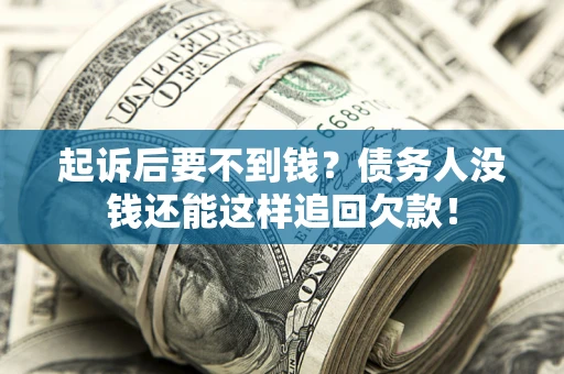 武汉起诉后要不到钱？债务人没钱还能这样追回欠款！