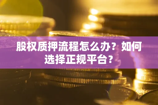 武汉股权质押流程怎么办？如何选择正规平台？