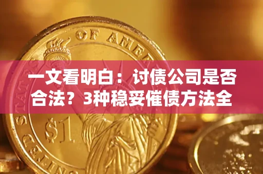 武汉一文看明白：讨债公司是否合法？3种稳妥催债方法全解析