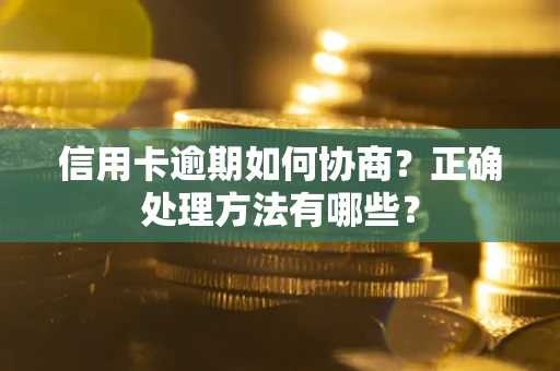 武汉信用卡逾期如何协商？正确处理方法有哪些？