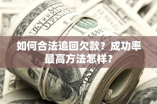 武汉如何合法追回欠款？成功率最高方法怎样？