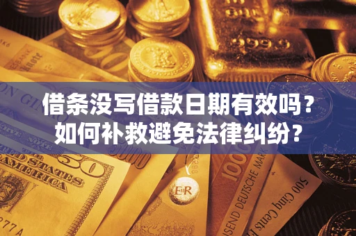 武汉借条没写借款日期有效吗？如何补救避免法律纠纷？