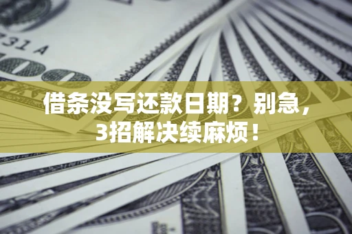 武汉借条没写还款日期？别急，3招解决续麻烦！