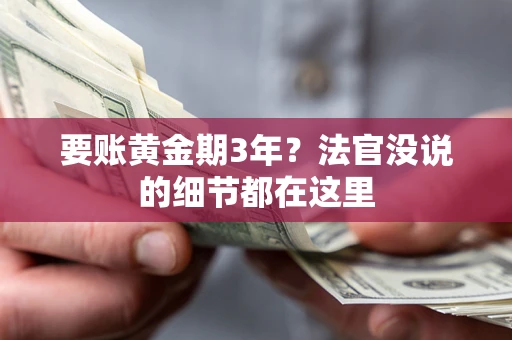 武汉要账黄金期3年？法官没说的细节都在这里