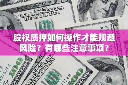 武汉股权质押如何操作才能规避风险？有哪些注意事项？