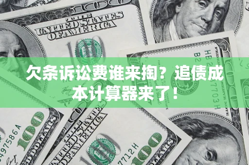 武汉欠条诉讼费谁来掏？追债成本计算器来了！