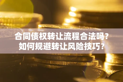 武汉合同债权转让流程合法吗？如何规避转让风险技巧？