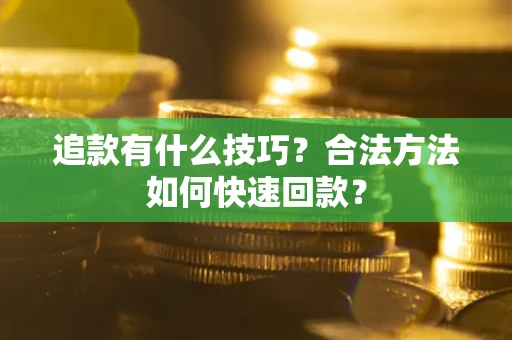武汉追款有什么技巧？合法方法如何快速回款？