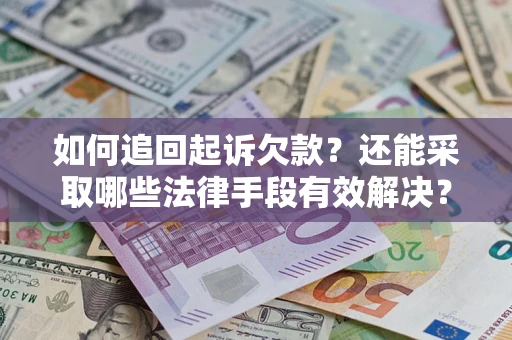 武汉如何追回起诉欠款？还能采取哪些法律手段有效解决？