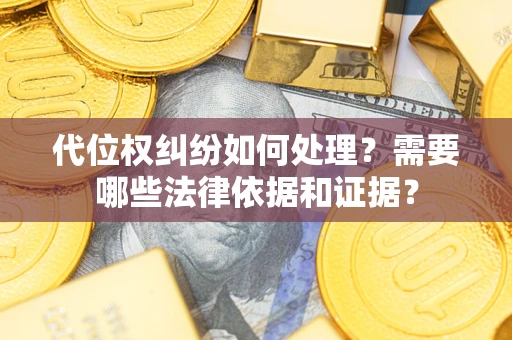 武汉代位权纠纷如何处理？需要哪些法律依据和证据？