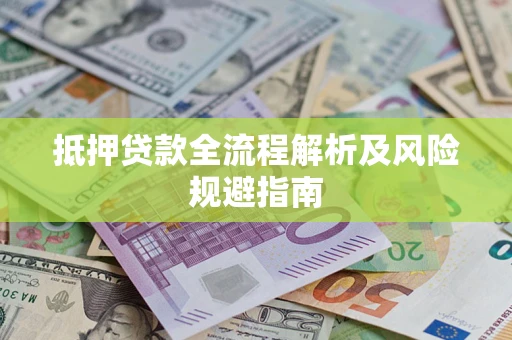 武汉抵押贷款全流程解析及风险规避指南