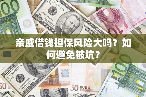 武汉亲戚借钱担保风险大吗？如何避免被坑？