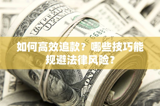 武汉如何高效追款？哪些技巧能规避法律风险？
