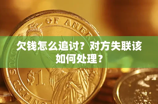 武汉欠钱怎么追讨？对方失联该如何处理？