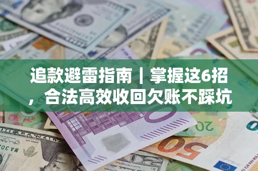 武汉追款避雷指南｜掌握这6招，合法高效收回欠账不踩坑