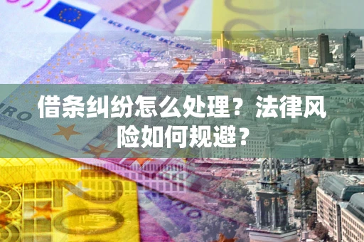 武汉借条纠纷怎么处理？法律风险如何规避？