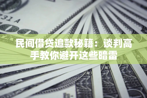 武汉民间借贷追款秘籍：谈判高手教你避开这些暗雷