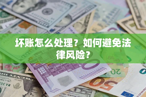 武汉坏账怎么处理？如何避免法律风险？