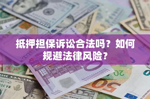 武汉抵押担保诉讼合法吗？如何规避法律风险？