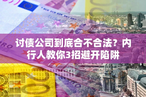 武汉讨债公司到底合不合法？内行人教你3招避开陷阱