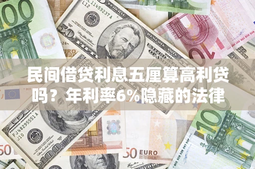武汉民间借贷利息五厘算高利贷吗？年利率6%隐藏的法律风险全解析