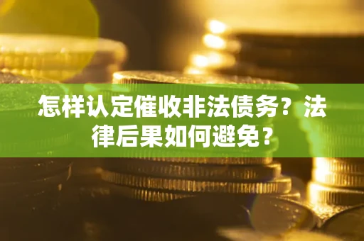 武汉怎样认定催收非法债务？法律后果如何避免？
