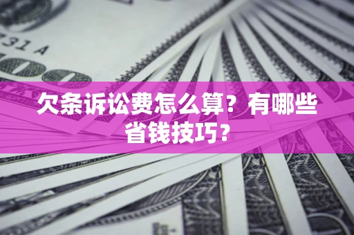 武汉欠条诉讼费怎么算？有哪些省钱技巧？