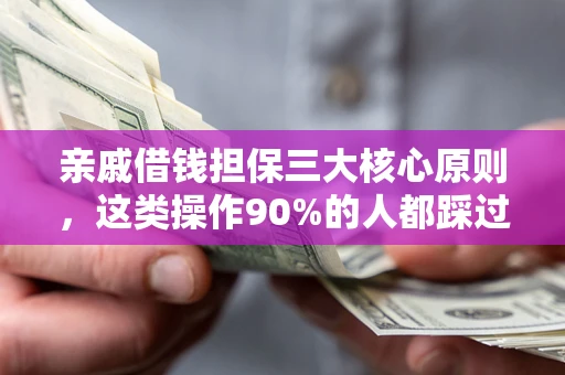 武汉亲戚借钱担保三大核心原则，这类操作90%的人都踩过坑！附法院判决案例