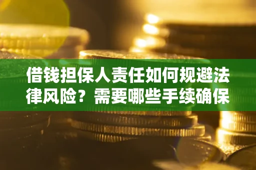 武汉借钱担保人责任如何规避法律风险？需要哪些手续确保安全？