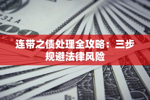 武汉连带之债处理全攻略：三步规避法律风险