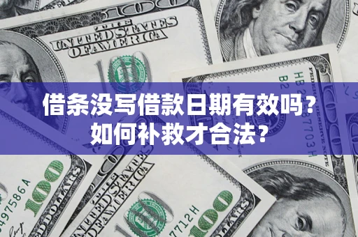 武汉借条没写借款日期有效吗？如何补救才合法？
