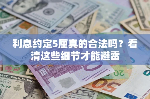 武汉利息约定5厘真的合法吗？看清这些细节才能避雷