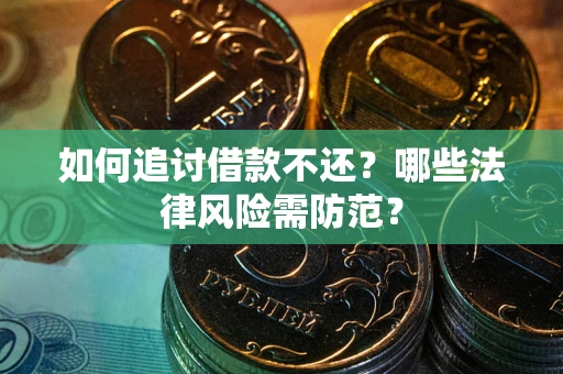 武汉如何追讨借款不还？哪些法律风险需防范？